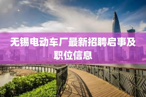 无锡电动车厂最新招聘启事及职位信息