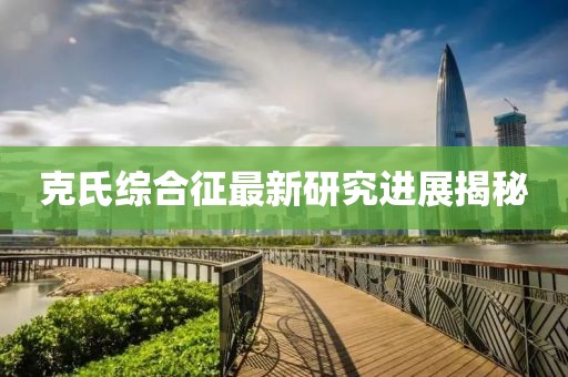 克氏综合征最新研究进展揭秘