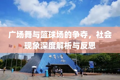 广场舞与篮球场的争夺，社会现象深度解析与反思