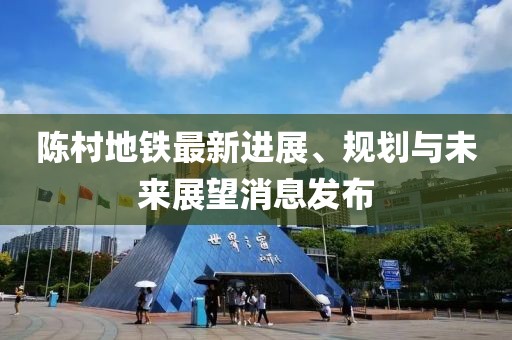 陈村地铁最新进展、规划与未来展望消息发布