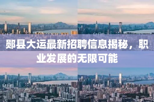郧县大运最新招聘信息揭秘，职业发展的无限可能