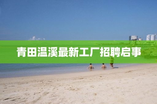 青田温溪最新工厂招聘启事