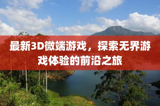 最新3D微端游戏，探索无界游戏体验的前沿之旅