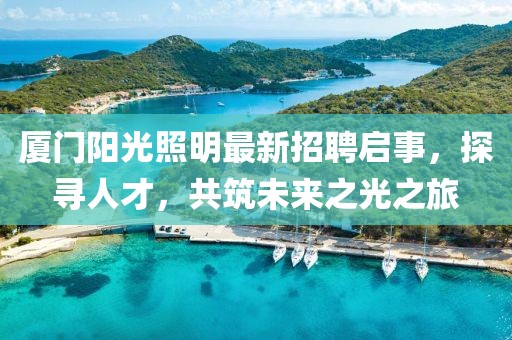厦门阳光照明最新招聘启事，探寻人才，共筑未来之光之旅