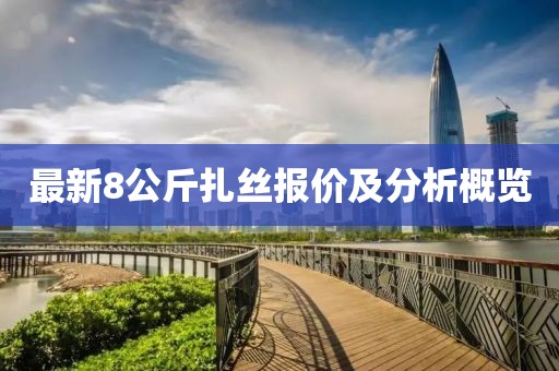 最新8公斤扎丝报价及分析概览