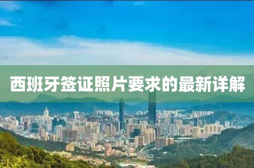 西班牙签证照片要求的最新详解