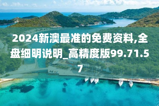 2024新澳最准的免费资料,全盘细明说明_高精度版99.71.57