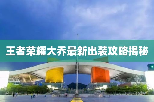 王者荣耀大乔最新出装攻略揭秘