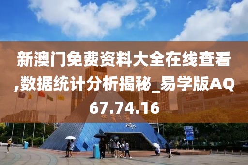 新澳门免费资料大全在线查看,数据统计分析揭秘_易学版AQ67.74.16