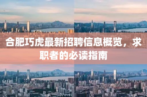 合肥巧虎最新招聘信息概览，求职者的必读指南
