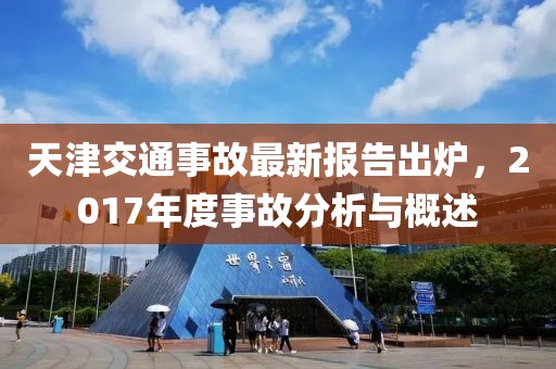 天津交通事故最新报告出炉，2017年度事故分析与概述