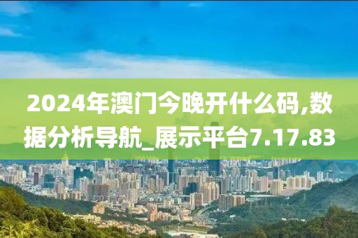 2024年澳门今晚开什么码,数据分析导航_展示平台7.17.83