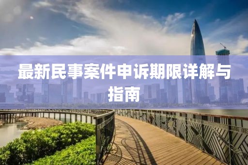 最新民事案件申诉期限详解与指南