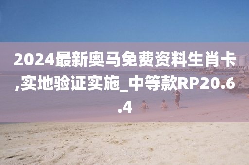 2024最新奥马免费资料生肖卡,实地验证实施_中等款RP20.6.4