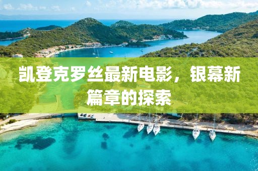 凯登克罗丝最新电影，银幕新篇章的探索