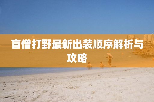 盲僧打野最新出装顺序解析与攻略