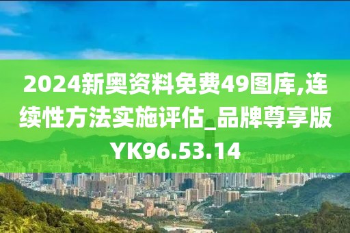 2024新奥资料免费49图库,连续性方法实施评估_品牌尊享版YK96.53.14