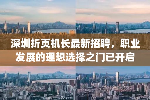 深圳折页机长最新招聘，职业发展的理想选择之门已开启