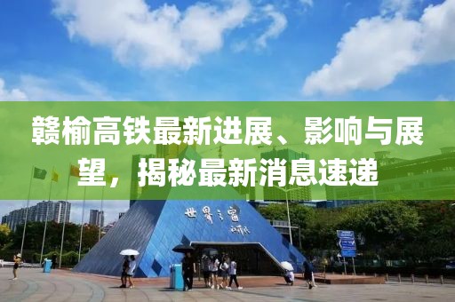赣榆高铁最新进展、影响与展望，揭秘最新消息速递