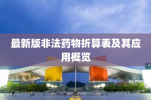最新版非法药物折算表及其应用概览
