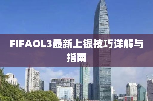 FIFAOL3最新上银技巧详解与指南