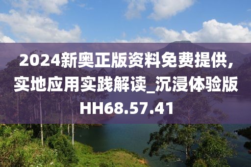 2024新奥正版资料免费提供,实地应用实践解读_沉浸体验版HH68.57.41