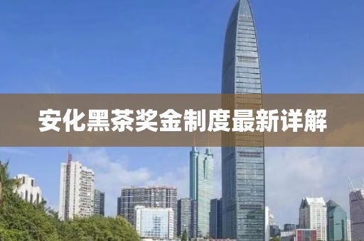 安化黑茶奖金制度最新详解