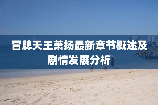 冒牌天王萧扬最新章节概述及剧情发展分析