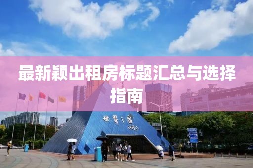 最新颖出租房标题汇总与选择指南