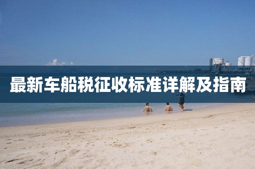 最新车船税征收标准详解及指南