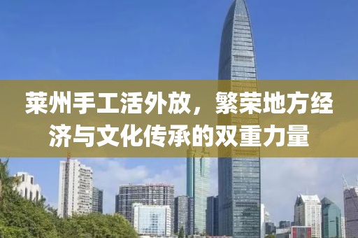 莱州手工活外放，繁荣地方经济与文化传承的双重力量