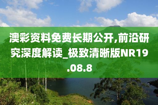澳彩资料免费长期公开,前沿研究深度解读_极致清晰版NR19.08.8