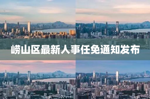 崂山区最新人事任免通知发布