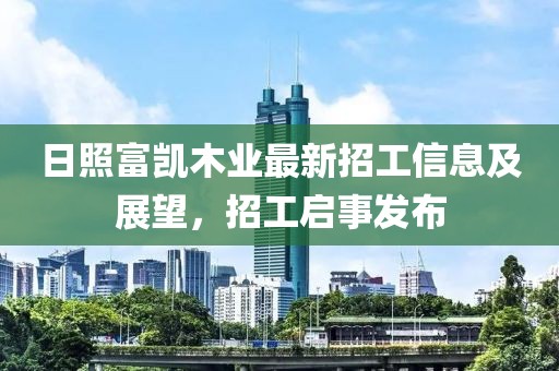 日照富凯木业最新招工信息及展望，招工启事发布