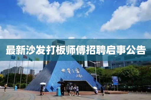 最新沙发打板师傅招聘启事公告