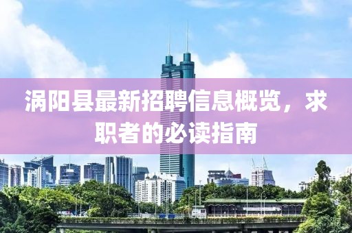 涡阳县最新招聘信息概览，求职者的必读指南