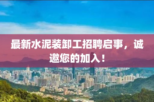 最新水泥装卸工招聘启事，诚邀您的加入！