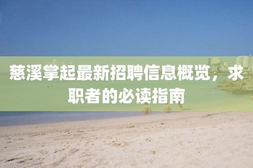 慈溪掌起最新招聘信息概览，求职者的必读指南