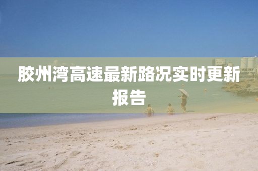 胶州湾高速最新路况实时更新报告