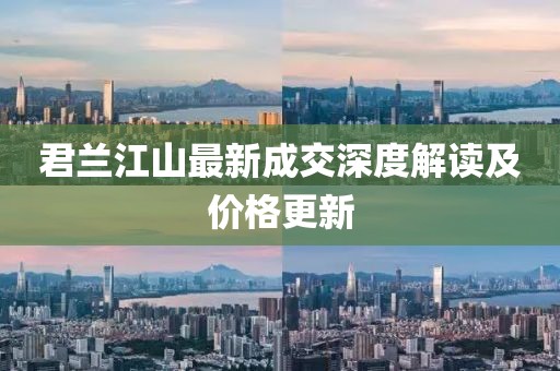 君兰江山最新成交深度解读及价格更新
