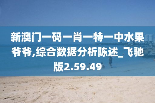 新澳门一码一肖一特一中水果爷爷,综合数据分析陈述_飞驰版2.59.49