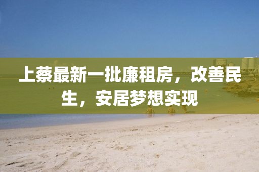 上蔡最新一批廉租房，改善民生，安居梦想实现