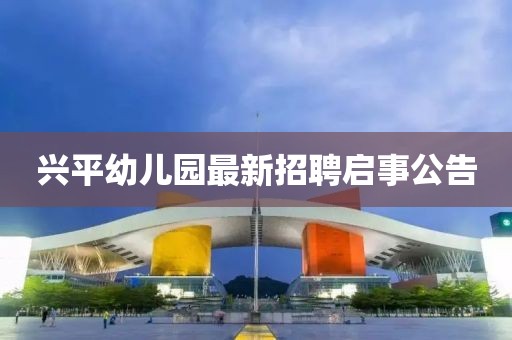 兴平幼儿园最新招聘启事公告