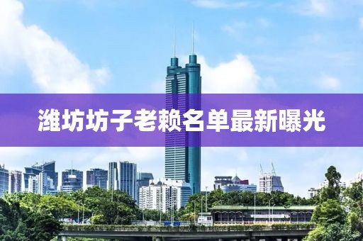 潍坊坊子老赖名单最新曝光