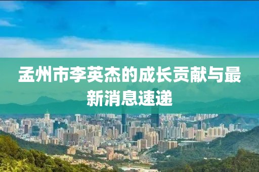 孟州市李英杰的成长贡献与最新消息速递