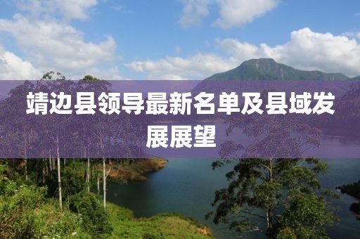 靖边县领导最新名单及县域发展展望