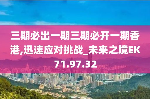 三期必出一期三期必开一期香港,迅速应对挑战_未来之境EK71.97.32
