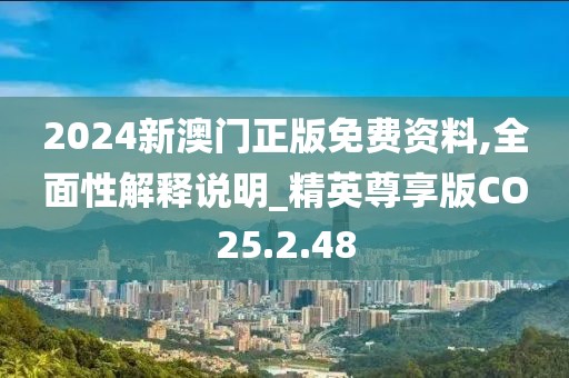 2024新澳门正版免费资料,全面性解释说明_精英尊享版CO25.2.48