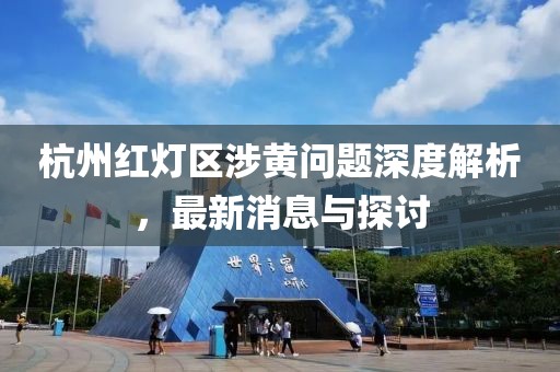 杭州红灯区涉黄问题深度解析，最新消息与探讨
