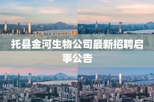 托县金河生物公司最新招聘启事公告